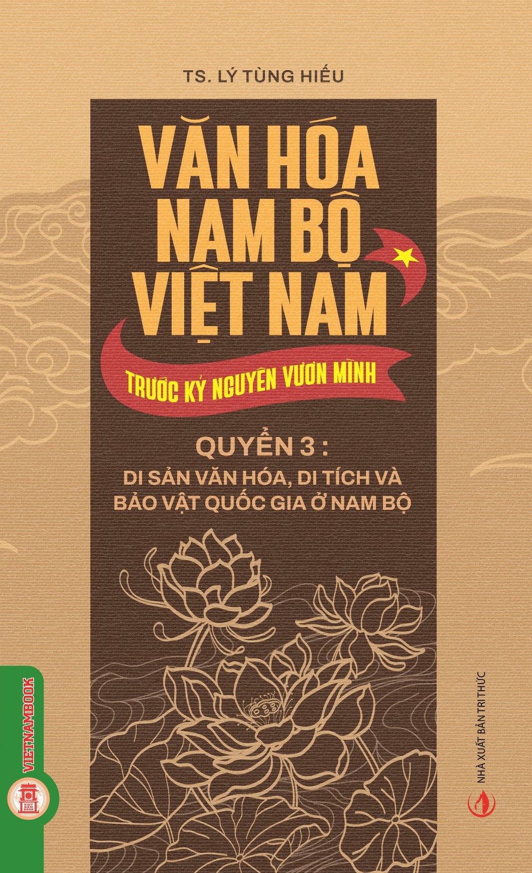 Văn Hóa Nam Bộ Việt Nam Trước Kỷ Nguyên Vươn Mình - Quyển 3: Di Sản Văn Hoá, Di Tích Và Bảo Vật Quốc Gia Ở Nam Bộ 