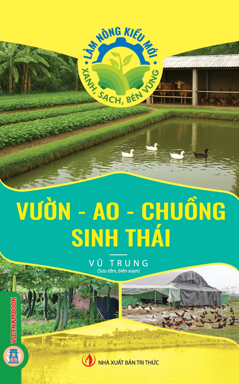 Làm Nông Kiểu Mới - Xanh, Sạch, Bền Vững: Vườn - Ao - Chuồng Sinh Thái