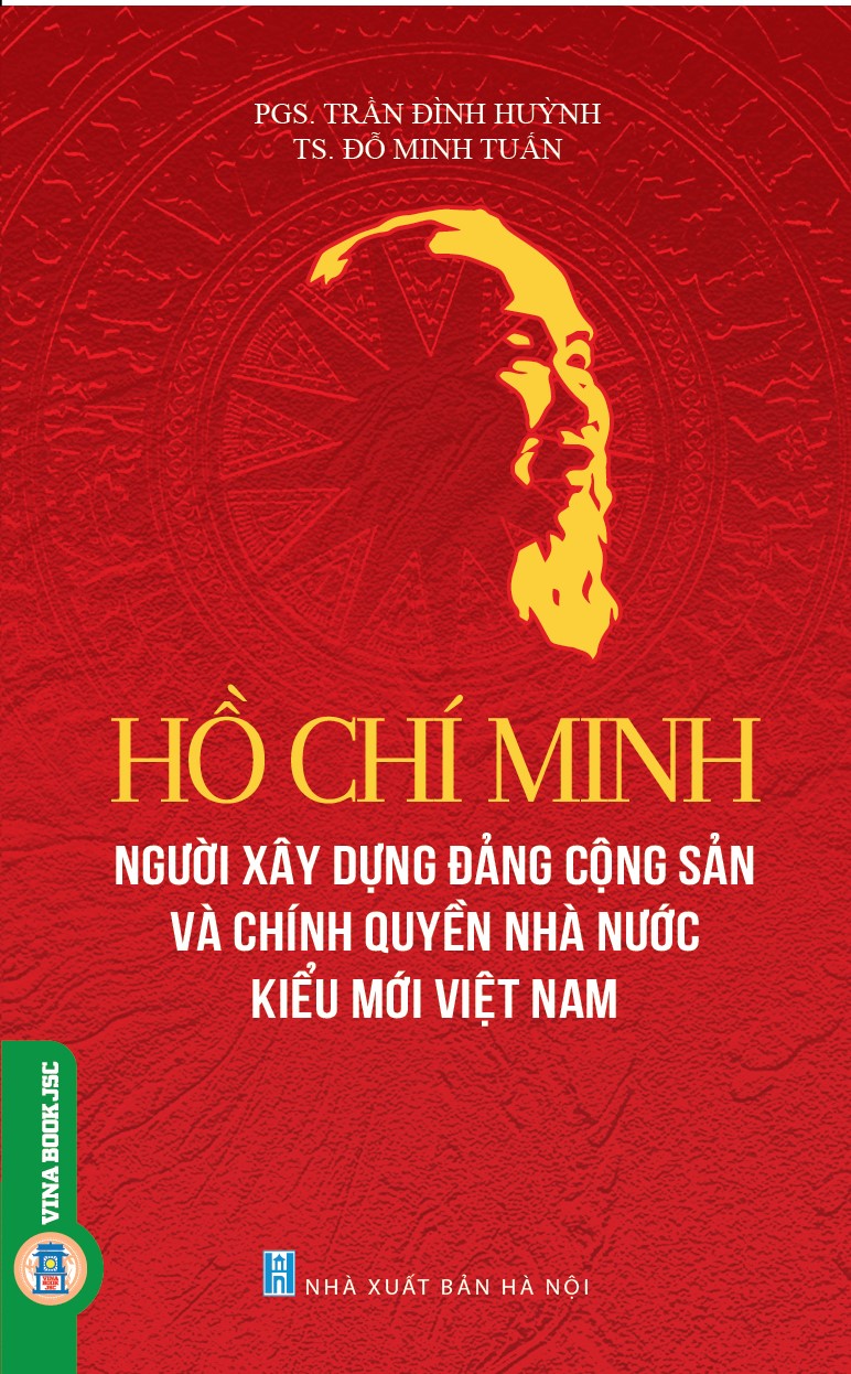 Hồ Chí Minh Người Xây Dựng Đảng Cộng Sản Và Chính Quyền Nhà Nước Kiểu Mới Việt Nam