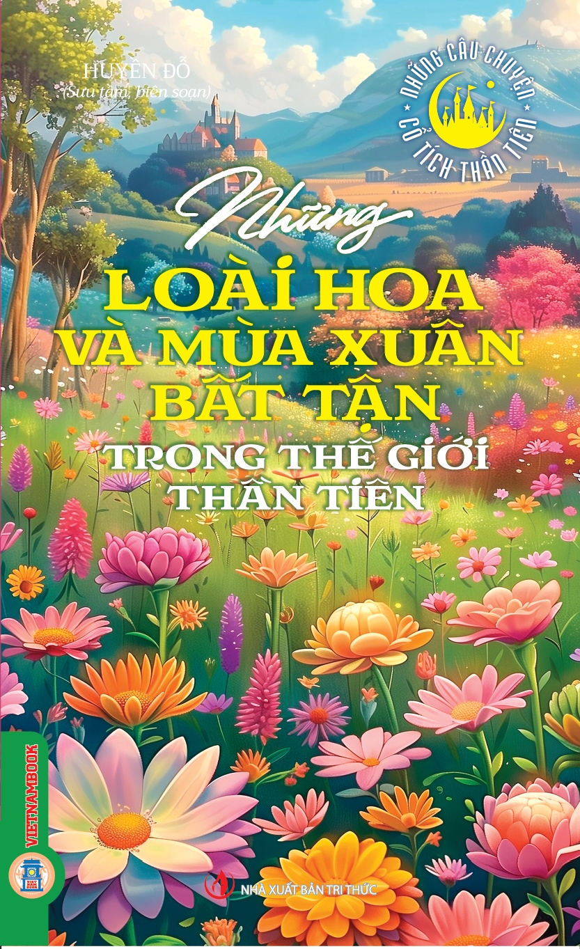 Những Câu Chuyện Cổ Tích Thần Tiên - Những Loài Hoa Và Mùa Xuân Bất Tận Trong Thế Giới Thần Tiên 