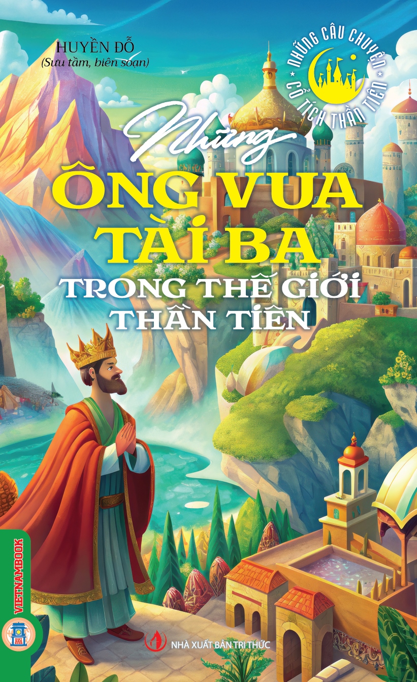 Những Câu Chuyện Cổ Tích Thần Tiên - Những Ông Vua Tài Ba Trong Thế Giới Thần Tiên 