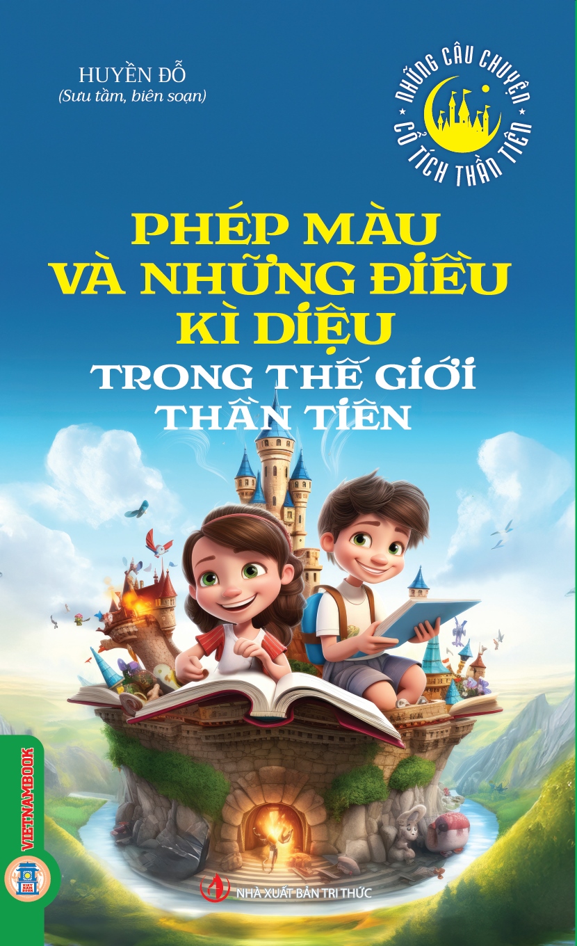 Những Câu Chuyện Cổ Tích Thần Tiên - Phép Màu Và Những Điều Kì Diệu Trong Thế Giới Thần Tiên 