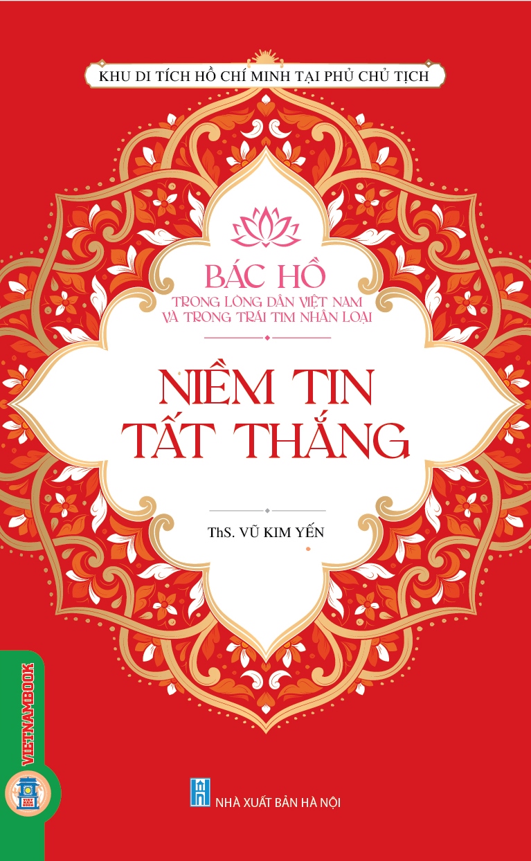 Bác Hồ Trong Lòng Dân Việt Nam Và Trong Trái Tim Nhân Loại - Niềm Tin Tất Thắng